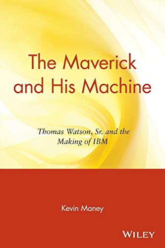 The Maverick and His Machine: Thomas Watson, Sr. and the Making of IBM von Wiley