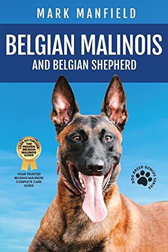 Belgian Malinois And Belgian Shepherd: Belgian Malinois And Belgian Shepherd Bible Includes Belgian Malinois Training, Belgian Sheepdog, Puppies, Belgian Tervuren, Groenendael, & More!