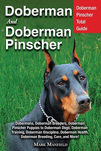 Doberman: Doberman Complete Guide: Doberman Pinscher Complete Guide: Puppies, Training, Adults, Discipline, Health, Breeders, Care & More! von Dym Worldwide Publishers