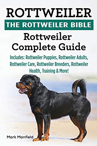 Rottweiler: The Rottweiler Bible: Rottweiler Complete Guide Includes: Rottweiler Puppies, Rottweiler Adults, Rottweiler Care, Rottweiler Breeders, Rottweiler Health, Training & More! von Dym Worldwide Publishers