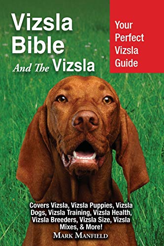 Vizsla Bible And the Vizsla: Your Perfect Vizsla Guide Covers Vizsla, Vizsla Puppies, Vizsla Dogs, Vizsla Training, Vizsla Health, Vizsla Breeders, Vizsla Size, Vizsla Mixes, & More! von Dym Worldwide Publishers