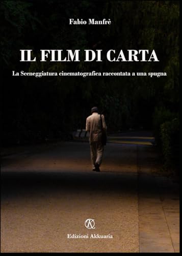 Il film di carta: La Sceneggiatura cinematografica raccontata a una spugna (L'occhio di vetro, Band 1) von Associazione Akkuaria