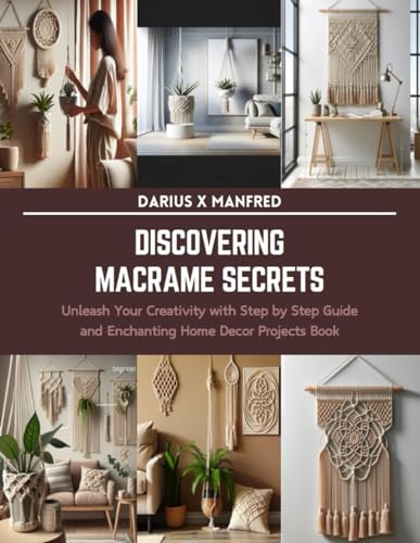 Discovering Macrame Secrets: Unleash Your Creativity with Step by Step Guide and Enchanting Home Decor Projects Book von Independently published