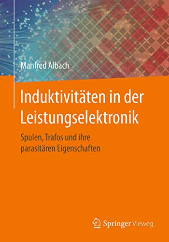 Induktivitäten in der Leistungselektronik: Spulen, Trafos und ihre parasitären Eigenschaften von Springer Vieweg