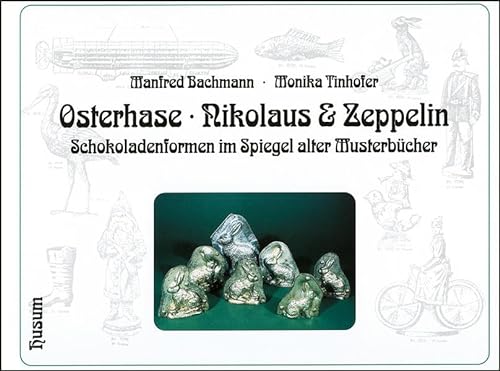 Osterhase, Nikolaus und Zeppelin: Schokoladenformen im Spiegel alter Musterbücher von Husum Verlag