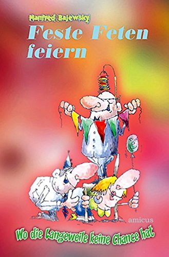 Feste Feten feiern: Wo die Langeweile keine Chance hat Feste Feten feiern: Wo die Langeweile keine Chance hat von amicus - Verlag