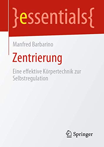 Zentrierung: Eine effektive Körpertechnik zur Selbstregulation (essentials)