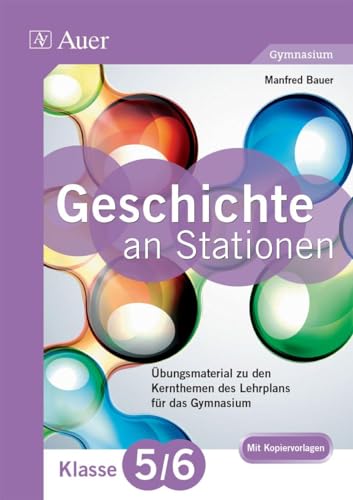 Geschichte an Stationen 5-6 Gymnasium: Übungsmaterial zu den Kernthemen des Lehrplans für das Gymnasium (5. und 6. Klasse) (Stationentraining Sekundarstufe Geschichte) von Auer Verlag i.d.AAP LW