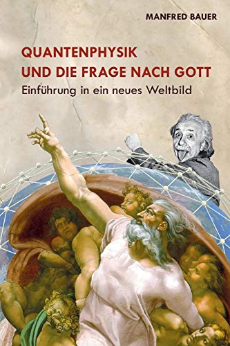 Quantenphysik und die Frage nach Gott: Einfuehrung in ein neues Weltbild von Createspace Independent Publishing Platform