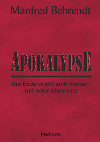 Apokalypse: Die Erde dreht sich weiter - mit oder ohne uns von Engelsdorfer Verlag