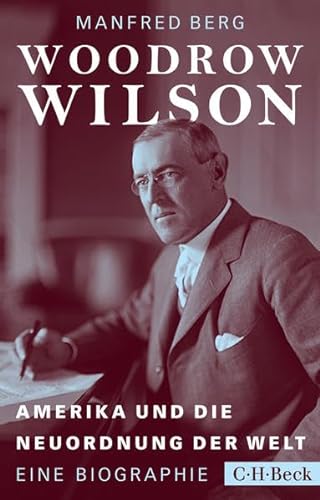 Woodrow Wilson: Amerika und die Neuordnung der Welt