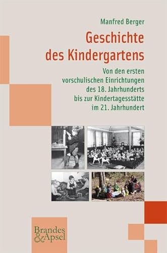Geschichte des Kindergartens: Von den ersten vorschulischen Einrichtungen des 18. Jahrhunderts bis zur Kindertagesstätte im 21. Jahrhundert (wissen & praxis 180)
