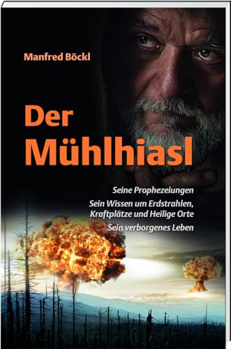 Der Mühlhiasl – Seine Prophezeiungen, sein Wissen um Erdstrahlen, Kraftplätze und Heilige Orte, sein verborgenes Leben von Buch + Kunstvlg.Oberpfalz
