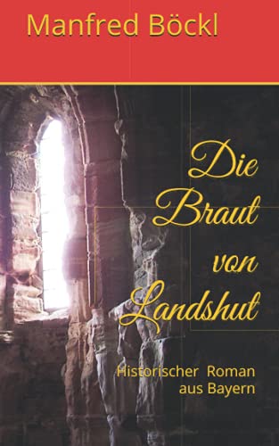 Die Braut von Landshut: Historischer Roman aus Bayern Die Braut von Landshut: Historischer Roman aus Bayern von Independently published