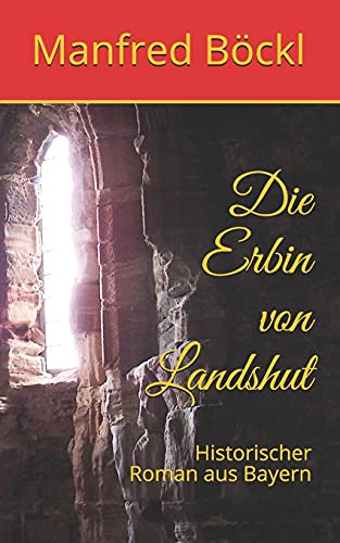 Die Erbin von Landshut: Historischer Roman aus Bayern Die Erbin von Landshut: Historischer Roman aus Bayern von Independently published