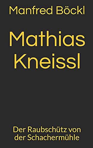 Mathias Kneißl: Der Raubschütz von der Schachermühle Mathias Kneißl: Der Raubschütz von der Schachermühle von Independently published