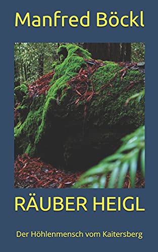 RÄUBER HEIGL: Der Höhlenmensch vom Kaitersberg RÄUBER HEIGL: Der Höhlenmensch vom Kaitersberg von Independently published