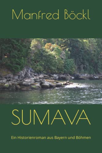 SUMAVA: Ein Historienroman aus Bayern und Böhmen SUMAVA: Ein Historienroman aus Bayern und Böhmen von Independently published