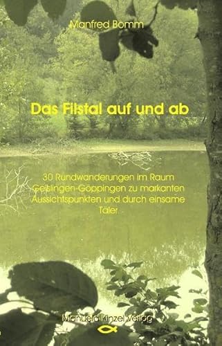 Das Filstal auf und ab: 30 Rundwanderungen im Raum Geislingen-Göppingen zu markanten Aussichtspunken und durch einsame Täler: 30 Rundwanderungen im ... Aussichtspunkten und durch einsame Täler