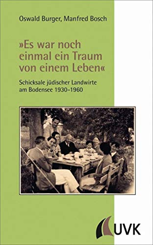 »Es war noch einmal ein Traum von einem Leben«. Schicksale jüdischer Landwirte am Bodensee 1930-1960. Mit einem Beitrg von Christoph Knüppel ... Mit einem Beitrag von Christoph Knüppel von UVK