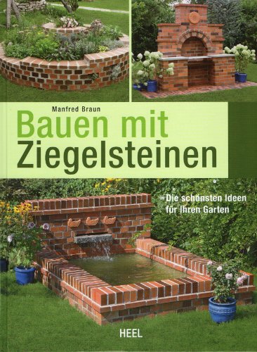 Bauen mit Ziegelsteinen: Die schönsten Ideen für Ihren Garten von Heel Verlag GmbH