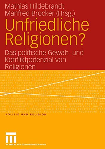 Unfriedliche Religionen?: Das politische Gewalt- und Konfliktpotenzial von Religionen (Politik und Religion) von VS Verlag für Sozialwissenschaften