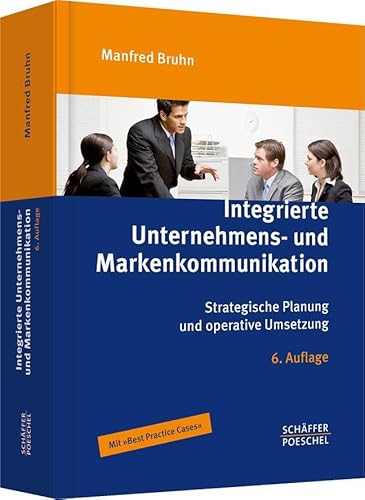 Integrierte Unternehmens- und Markenkommunikation: Strategische Planung und operative Umsetzung Integrierte Unternehmens- und Markenkommunikation: Strategische Planung und operative Umsetzung