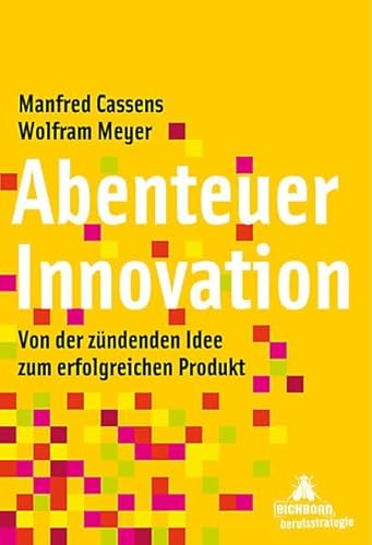 Abenteuer Innovation: Von der zündenden Idee zum erfolgreichen Produkt Abenteuer Innovation: Von der zündenden Idee zum erfolgreichen Produkt