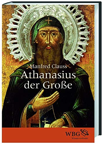Athanasius der Große: Der unbeugsame Heilige