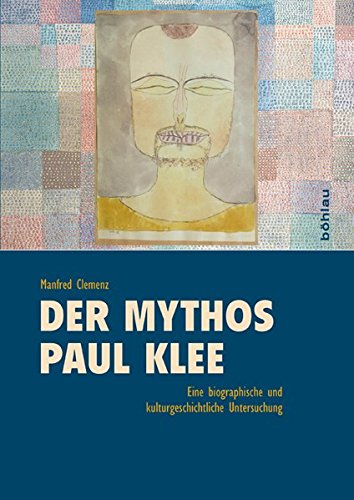 Der Mythos »Paul Klee«. Eine biographische und kulturgeschichtliche Studie