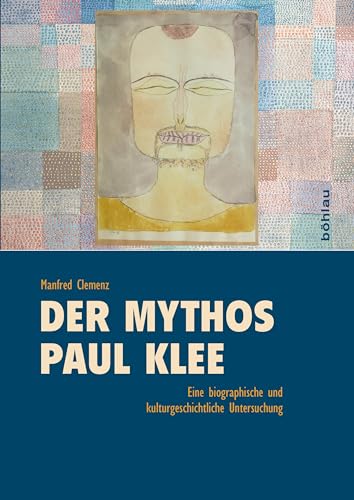 Der Mythos »Paul Klee«. Eine biographische und kulturgeschichtliche Studie von Bohlau Verlag