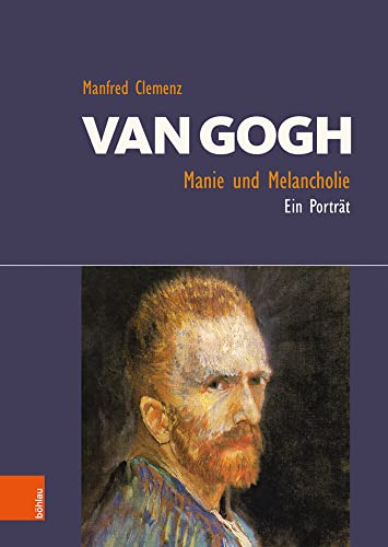Van Gogh: Manie und Melancholie: Ein Porträt von Böhlau Verlag Köln