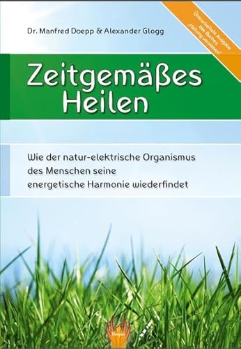Zeitgemäßes Heilen: Wie der natur-elektrische Organismus des Menschen seine energetische Energie wiederfindet von Hesper Verlag