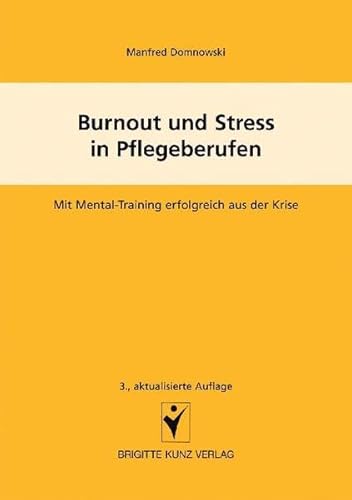 Burnout und Stress in Pflegeberufen: Mit Mental-Training erfolgreich aus der Krise Burnout und Stress in Pflegeberufen: Mit Mental-Training erfolgreich aus der Krise