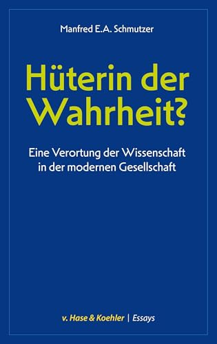 Hüterin der Wahrheit? Eine Verortung der Wissenschaft in der modernen Gesellschaft (v. Hase & Koehler Essays: Kultur und Gesellschaft, Band 6)