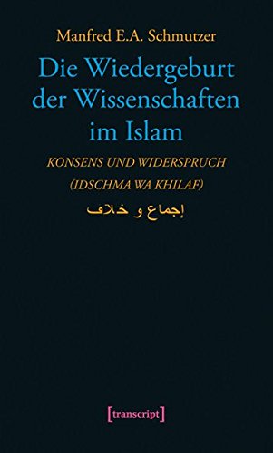 Die Wiedergeburt der Wissenschaften im Islam: Konsens und Widerspruch (idschma wa khilaf) (Science Studies) von transcript Verlag