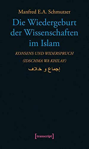 Die Wiedergeburt der Wissenschaften im Islam: Konsens und Widerspruch (idschma wa khilaf) (Science Studies) von Transcript Verlag