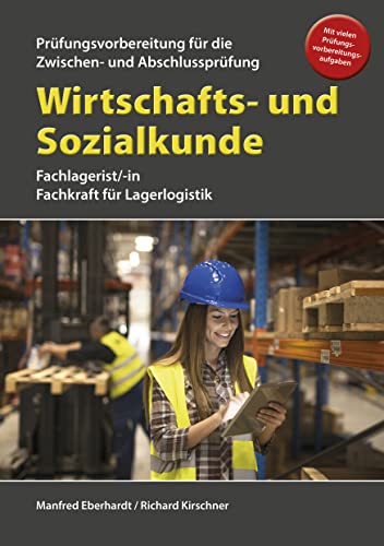 Wirtschafts- und Sozialkunde für die Prüfungsvorbereitung für Zwischen- und Abschlussprüfung: Fachlagerist/-in, Fachkraft für Lagerlogistik Wirtschafts- und Sozialkunde für die Prüfungsvorbereitung für Zwischen- und Abschlussprüfung: Fachlagerist/-in, Fachkraft für Lagerlogistik