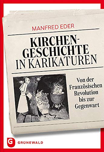 Kirchengeschichte in Karikaturen: Von der Französischen Revolution bis zur Gegenwart von Matthias-Grnewald-Verlag