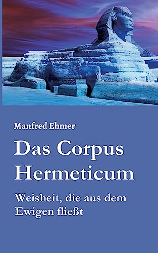 Das Corpus Hermeticum: Weisheit, die aus dem Ewigen fließt von Tredition Gmbh