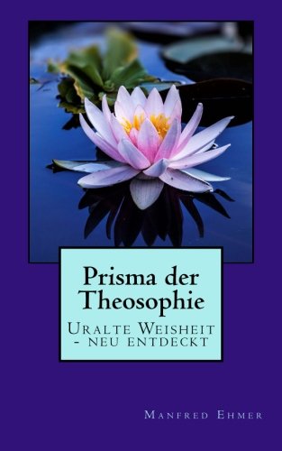 Prisma der Theosophie: Uralte Weisheit - neu entdeckt