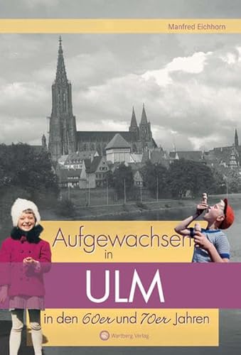Aufgewachsen in Ulm in den 60er und 70er Jahren: Kindheit und Jugend von Wartberg Verlag