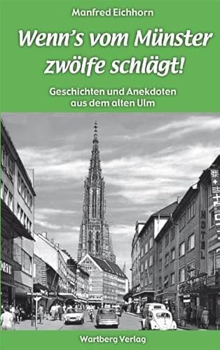 Wenn's vom Münster zwölfe schlägt! Geschichten und Anekdoten aus dem alten Ulm von Wartberg Verlag