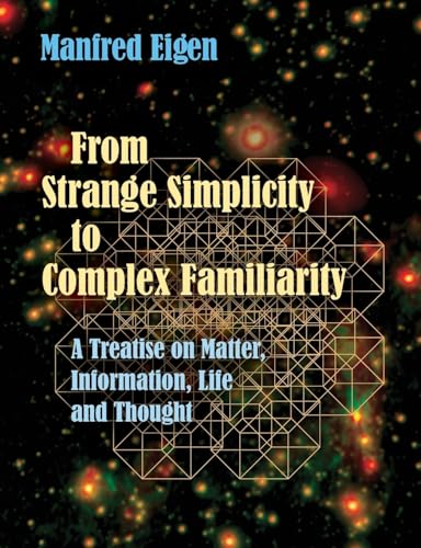 From Strange Simplicity to Complex Familiarity: A Treatise on Matter, Information, Life and Thought From Strange Simplicity to Complex Familiarity: A Treatise on Matter, Information, Life and Thought