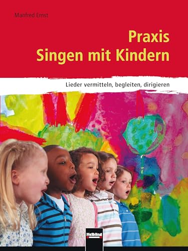 Praxis Singen mit Kindern: Lieder vermitteln, begleiten, dirigieren von Helbling Verlag GmbH