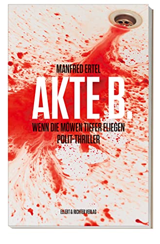 Akte B.: Wenn die Möwen tiefer fliegen. Polit-Thriller