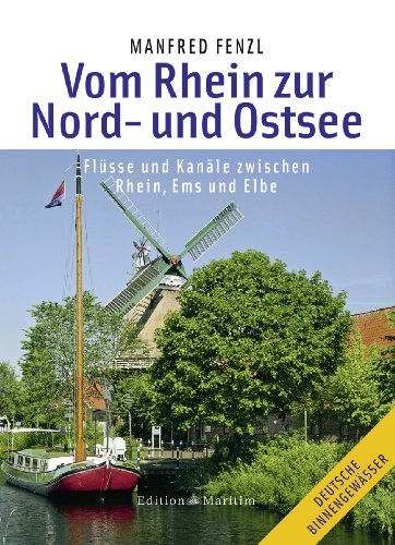 Vom Rhein zur Nord- und Ostsee: Mit Flüssen und Kanälen zwischen Rhein, Ems und Elbe (Deutsche Binnengewässer) von Edition Maritim