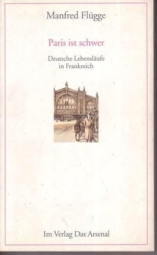 Paris ist schwer: Deutsche Lebensläufe in Frankreich