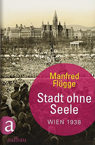 Stadt ohne Seele: Wien 1938