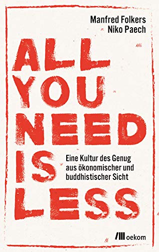 All you need is less: Eine Kultur des Genug aus ökonomischer und buddhistischer Sicht